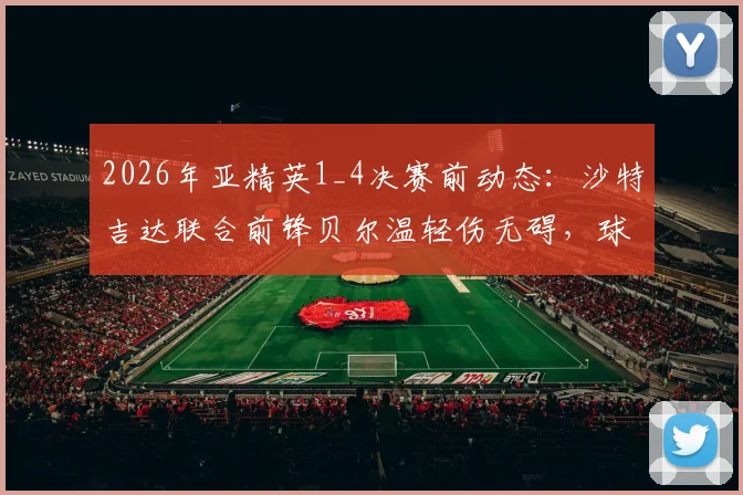 2026年亚精英1_4决赛前动态：沙特吉达联合前锋贝尔温轻伤无碍，球队正常备战解析